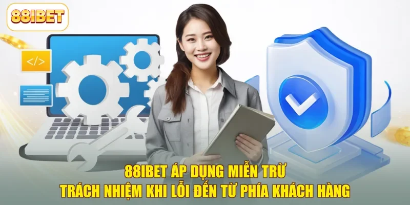 88ibet áp dụng miễn trừ trách nhiệm khi lỗi đến từ phía khách hàng