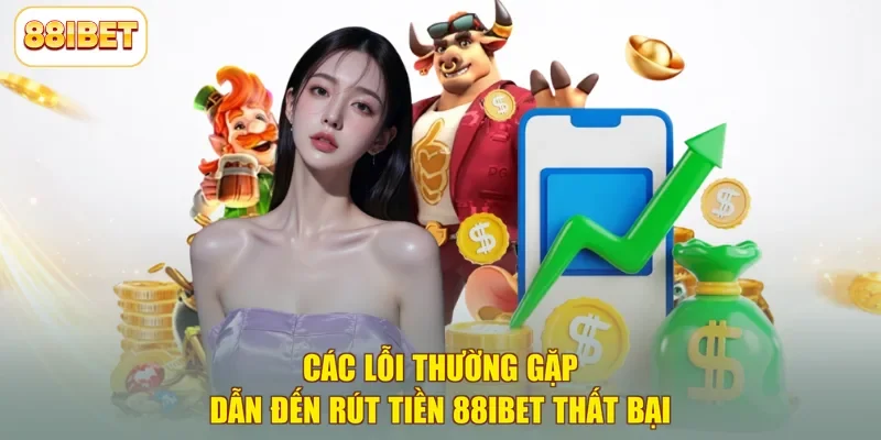 Các lỗi thường gặp dẫn đến rút tiền 88ibet thất bại