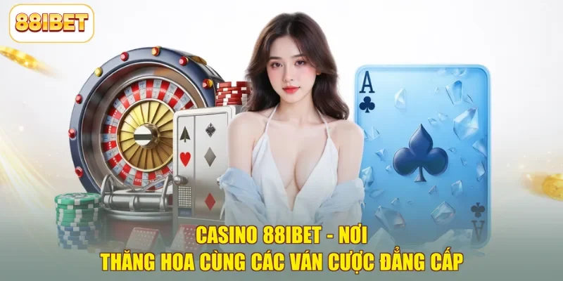 Casino 88ibet - Nơi Thăng Hoa Cùng Các Ván Cược Đẳng Cấp