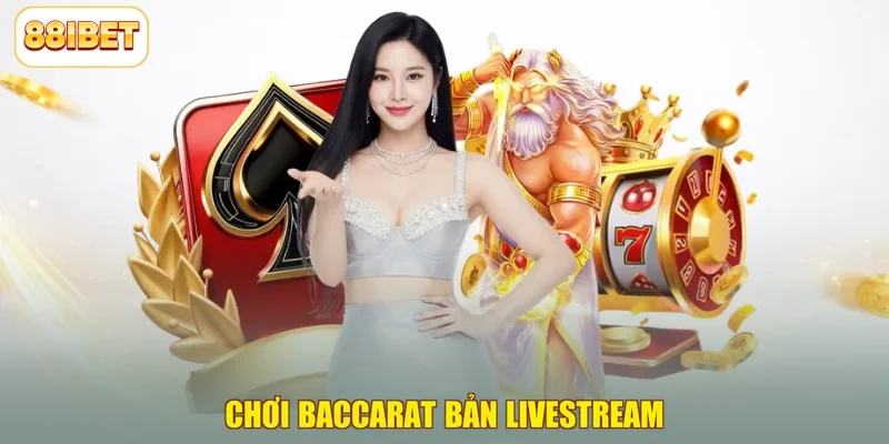 Chơi Baccarat bản livestream