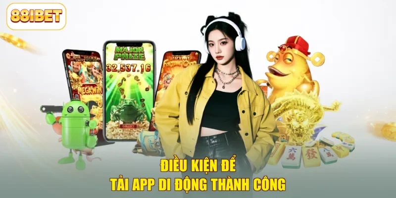 Điều kiện để tải app di động thành công