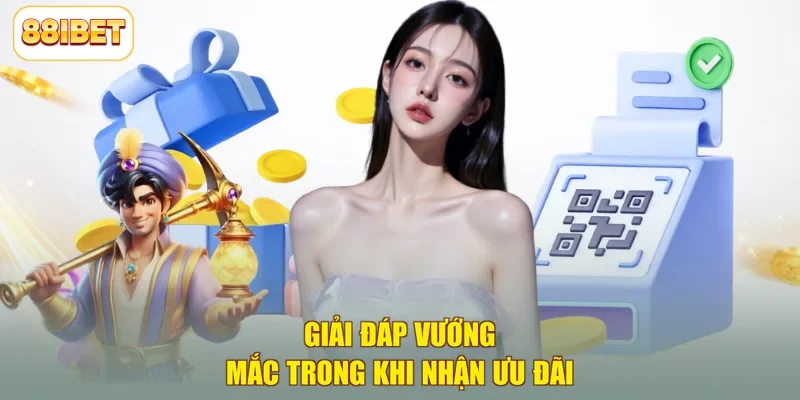 Giải đáp vướng mắc trong khi nhận ưu đãi