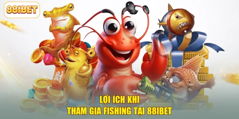 Lợi ích khi tham gia Fishing tại 88ibet