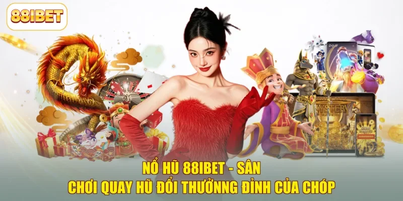 Nổ Hũ 88ibet - Sân Chơi Quay Hũ Đổi Thưởnng Đỉnh Của Chóp