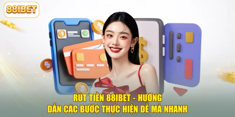 Rút Tiền 88ibet - Hướng Dẫn Các Bước Thực Hiện Dễ Mà Nhanh
