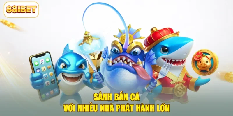 Sảnh bắn cá với nhiều nhà phát hành lớn