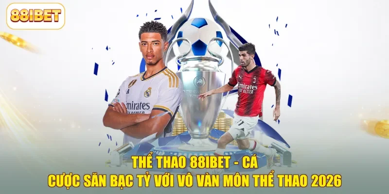 Thể Thao 88ibet - Cá Cược Săn Bạc Tỷ Với Vô Vàn Môn Thể Thao 2026