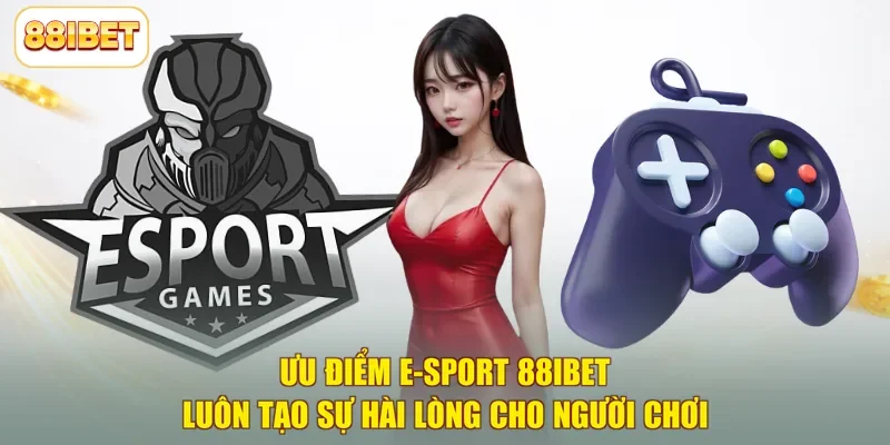 Ưu điểm E-sport 88ibet luôn tạo sự hài lòng cho người chơi
